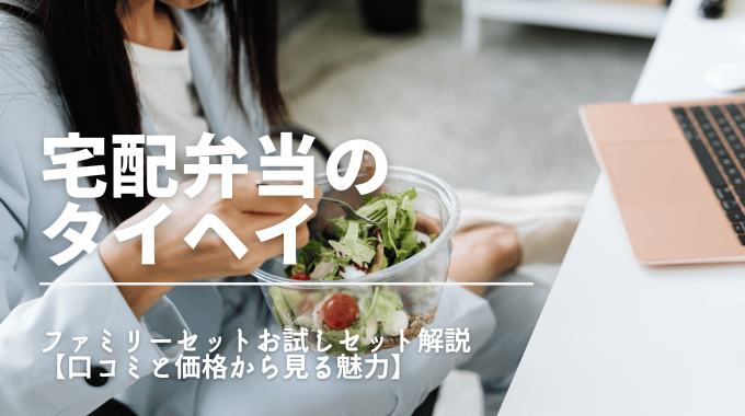 宅配弁当のタイヘイに関する解説記事のアイキャッチ画像。ノートパソコンの前でサラダを食べる女性と、『宅配弁当のタイヘイ』『お試しセット解説』のテキストが重ねられている